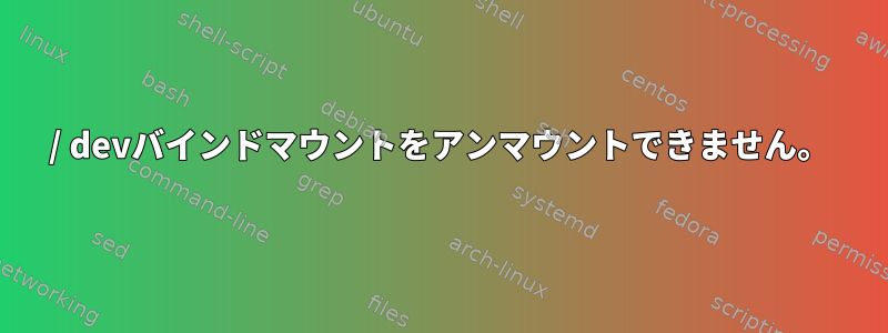 / devバインドマウントをアンマウントできません。