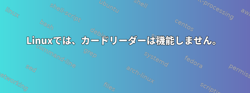 Linuxでは、カードリーダーは機能しません。