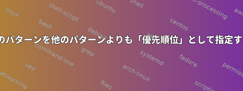 sedで特定のパターンを他のパターンよりも「優先順位」として指定する方法は？