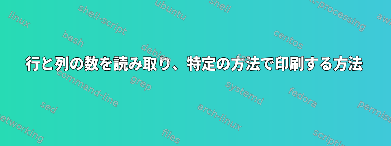 行と列の数を読み取り、特定の方法で印刷する方法