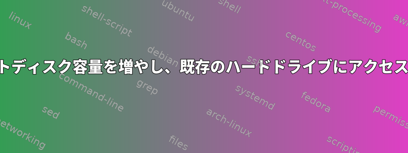 ルートディスク容量を増やし、既存のハードドライブにアクセスする