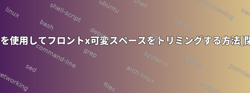 カットを使用してフロントx可変スペースをトリミングする方法[閉じる]