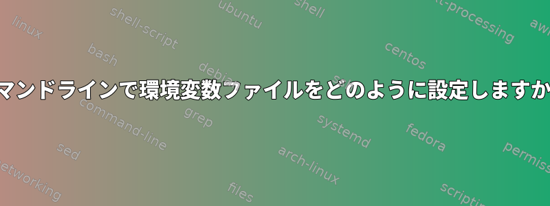 コマンドラインで環境変数ファイルをどのように設定しますか？