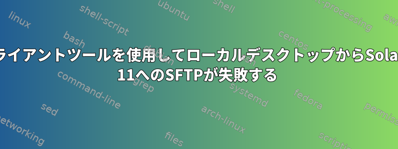 クライアントツールを使用してローカルデスクトップからSolaris 11へのSFTPが失敗する