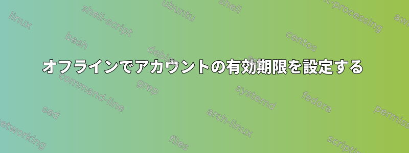 オフラインでアカウントの有効期限を設定する