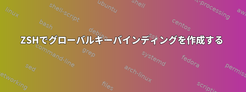 ZSHでグローバルキーバインディングを作成する