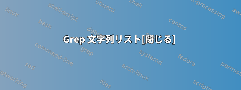 Grep 文字列リスト[閉じる]