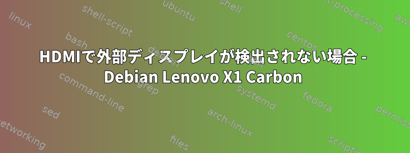 HDMIで外部ディスプレイが検出されない場合 - Debian Lenovo X1 Carbon