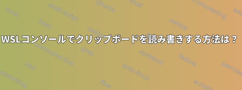 WSLコンソールでクリップボードを読み書きする方法は？