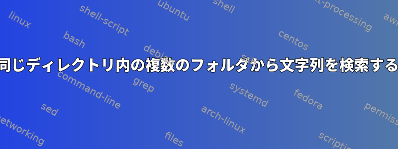 同じディレクトリ内の複数のフォルダから文字列を検索する