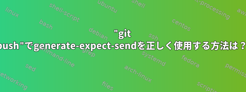 "git push"でgenerate-expect-sendを正しく使用する方法は？