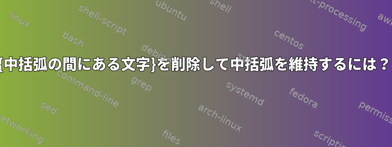 {中括弧の間にある文字}を削除して中括弧を維持するには？