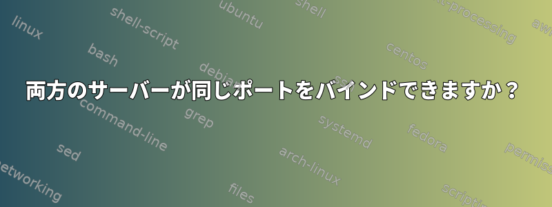 両方のサーバーが同じポートをバインドできますか？