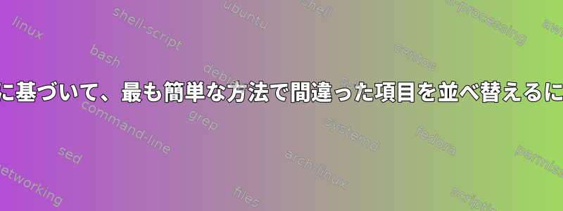 他のファイルの対応する行に基づいて、最も簡単な方法で間違った項目を並べ替えるにはどうすればよいですか？