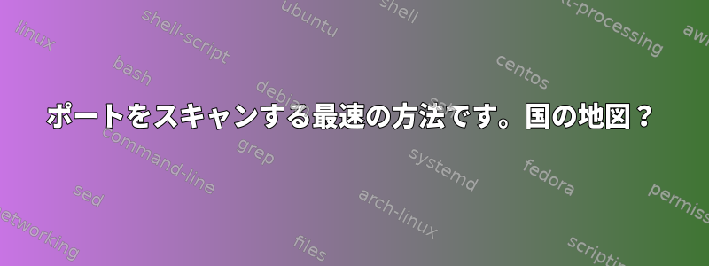 ポートをスキャンする最速の方法です。国の地図？