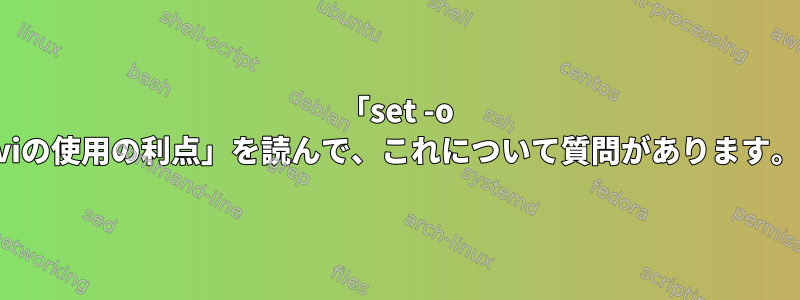 「set -o viの使用の利点」を読んで、これについて質問があります。