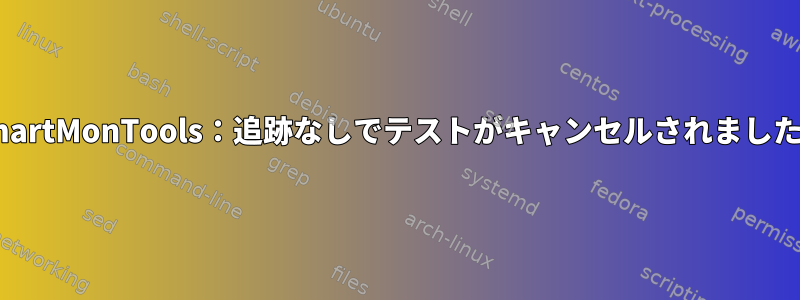 SmartMonTools：追跡なしでテストがキャンセルされました。