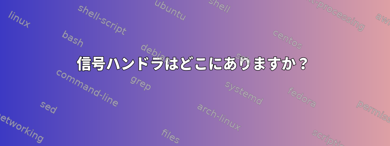 信号ハンドラはどこにありますか？