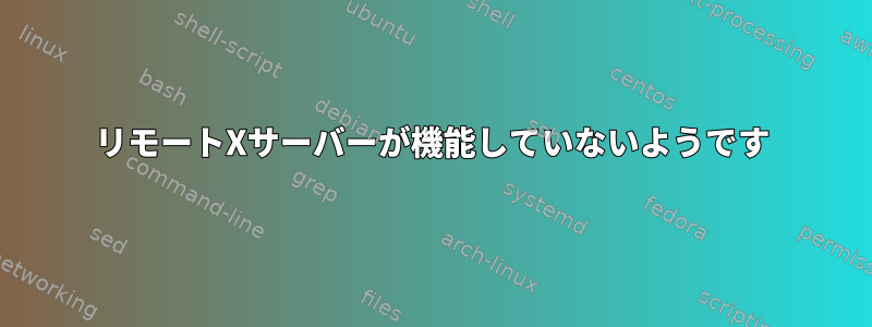 リモートXサーバーが機能していないようです