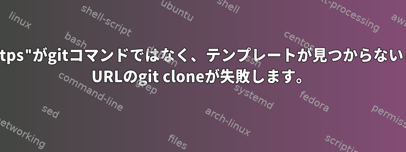 "remote-https"がgitコマンドではなく、テンプレートが見つからないというhttps URLのgit cloneが失敗します。