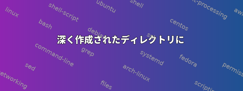 深く作成されたディレクトリに