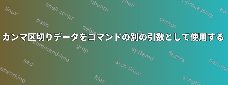 カンマ区切りデータをコマンドの別の引数として使用する