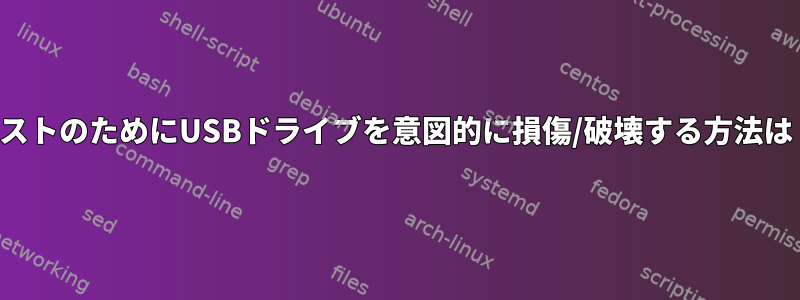 テストのためにUSBドライブを意図的に損傷/破壊する方法は？