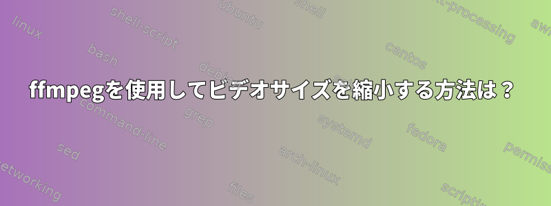 ffmpegを使用してビデオサイズを縮小する方法は？