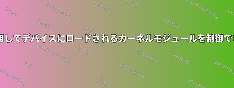 udevを使用してデバイスにロードされるカーネルモジュールを制御できますか？