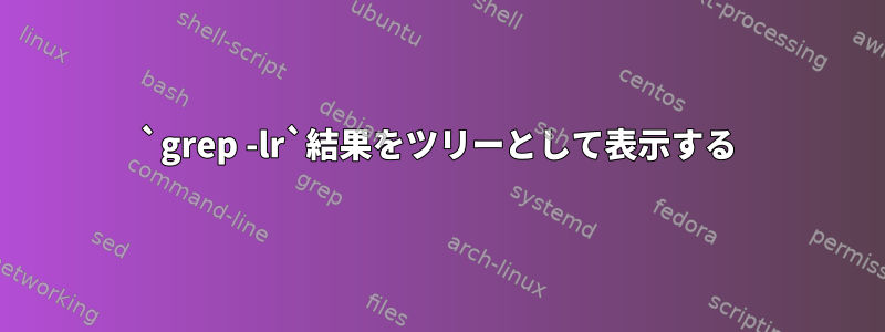 `grep -lr`結果をツリーとして表示する