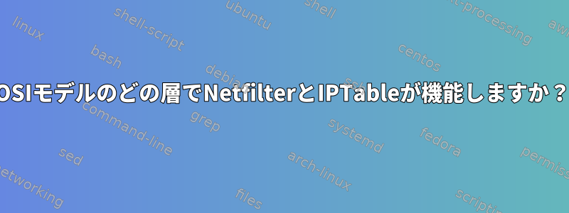 OSIモデルのどの層でNetfilterとIPTableが機能しますか？