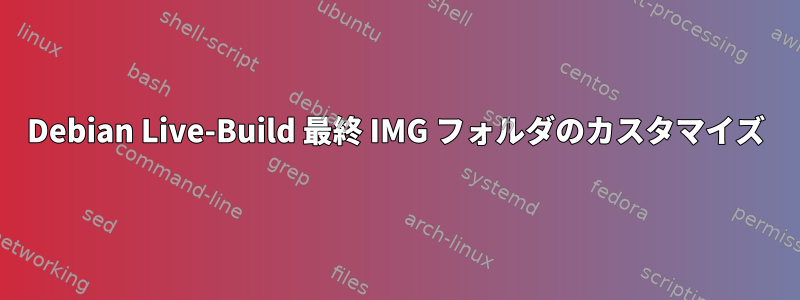 Debian Live-Build 最終 IMG フォルダのカスタマイズ