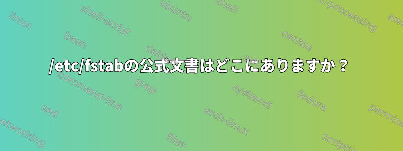 /etc/fstabの公式文書はどこにありますか？