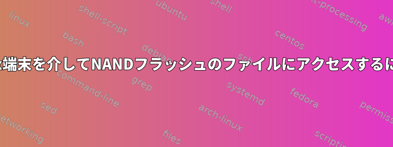 Linux端末を介してNANDフラッシュのファイルにアクセスするには？