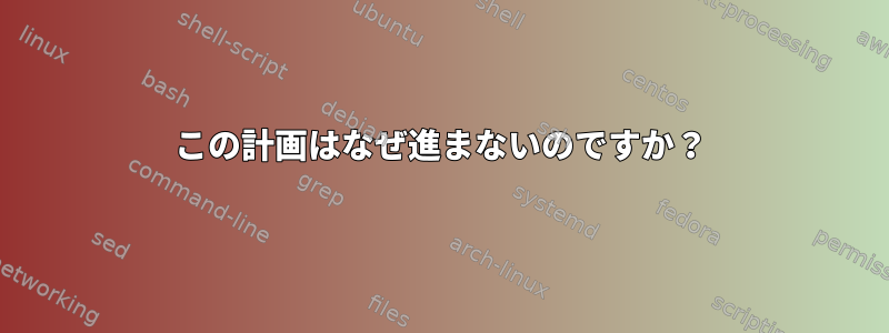 この計画はなぜ進まないのですか？