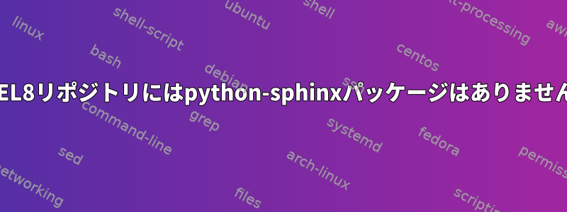 RHEL8リポジトリにはpython-sphinxパッケージはありません。