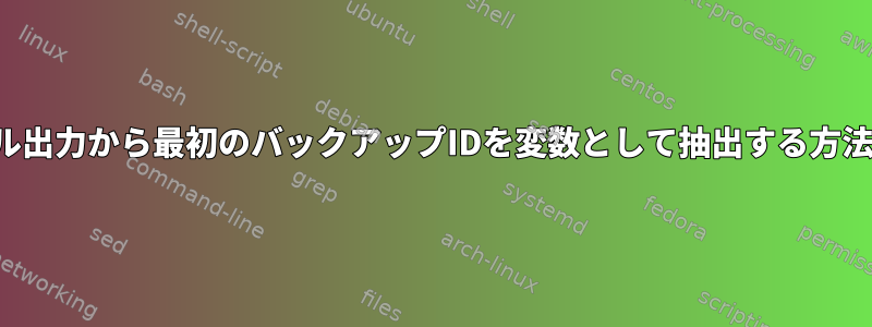 シェル出力から最初のバックアップIDを変数として抽出する方法は？