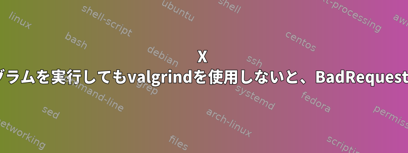 X SSHを介してSDL2プログラムを実行してもvalgrindを使用しないと、BadRequestエラーが発生しますか？