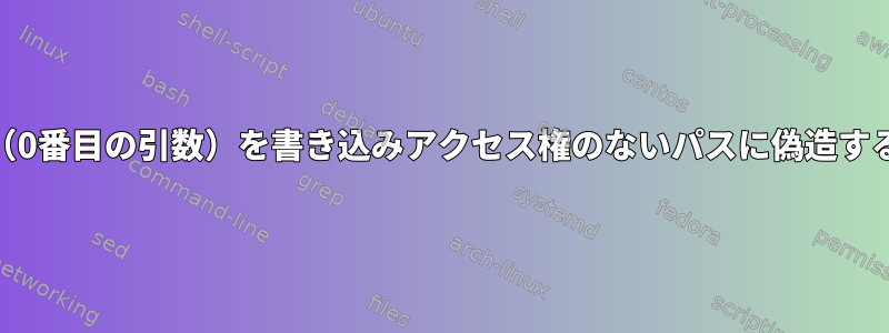 書き込み禁止スクリプトの$0（0番目の引数）を書き込みアクセス権のないパスに偽造するにはどうすればよいですか？