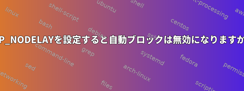 TCP_NODELAYを設定すると自動ブロックは無効になりますか？