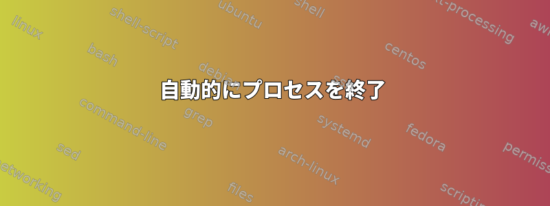 自動的にプロセスを終了