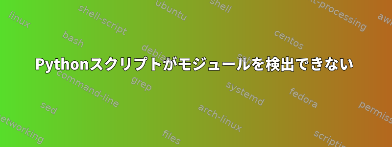 Pythonスクリプトがモジュールを検出できない