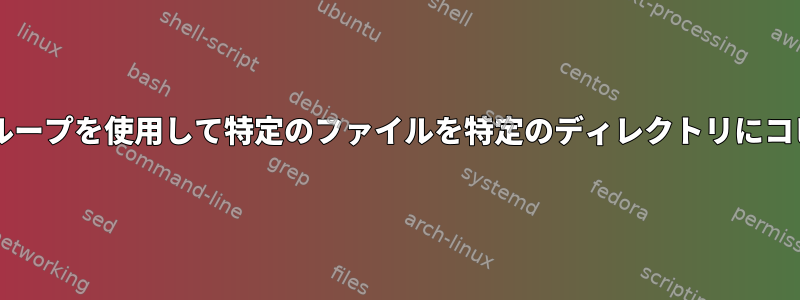 Bashのループを使用して特定のファイルを特定のディレクトリにコピーする