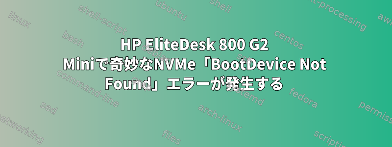 HP EliteDesk 800 G2 Miniで奇妙なNVMe「BootDevice Not Found」エラーが発生する