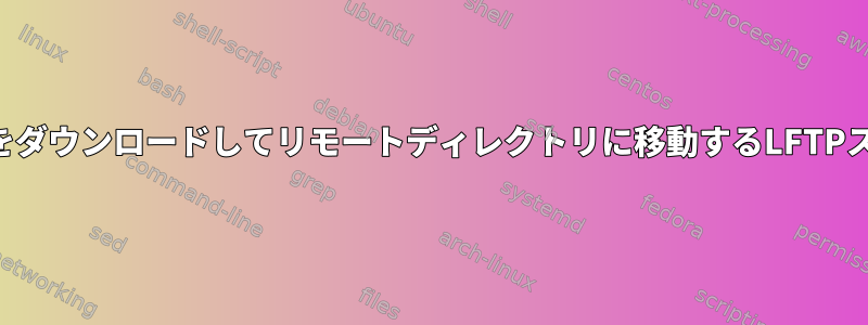 ファイルをダウンロードしてリモートディレクトリに移動するLFTPスクリプト