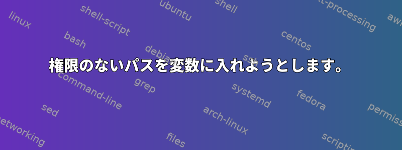 権限のないパスを変数に入れようとします。