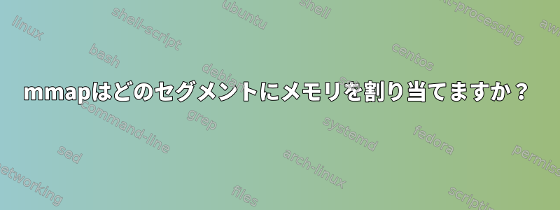 mmapはどのセグメントにメモリを割り当てますか？