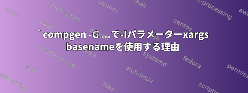 `compgen -G ...で-Iパラメーターxargs basenameを使用する理由