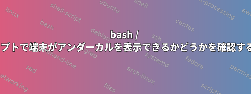 bash / zshスクリプトで端末がアンダーカルを表示できるかどうかを確認する方法は？