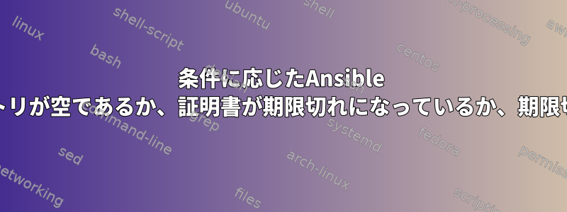 条件に応じたAnsible include_task（ディレクトリが空であるか、証明書が期限切れになっているか、期限切れまで30日間残ります）